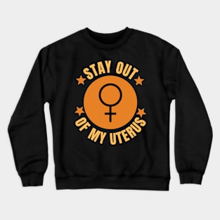 Stay Out Of My Uterus Human Rights Pro Abortion Woman's Choice Gifts Crewneck Sweatshirt